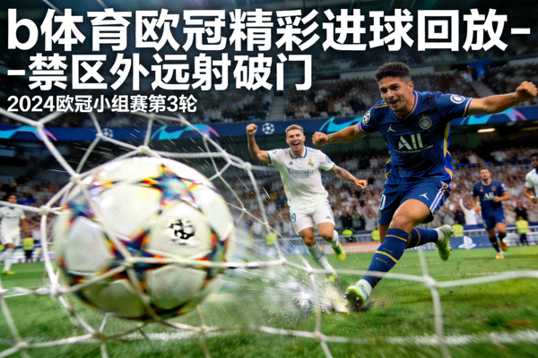 b体育欧冠精彩进球回放 - 禁区外远射破门特写