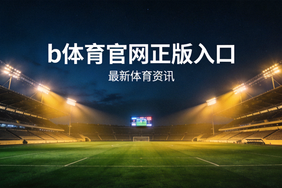 b体育官网正版入口资讯页面首图 - 夜晚灯光照射下的足球场全景