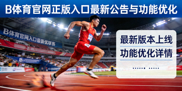 B体育官网正版入口最新公告与功能优化 - 田径赛场奔跑的运动员